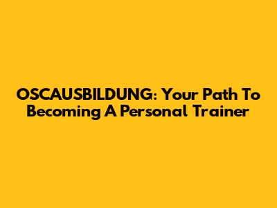OSCAUSBILDUNG: Your Path To Becoming A Personal Trainer