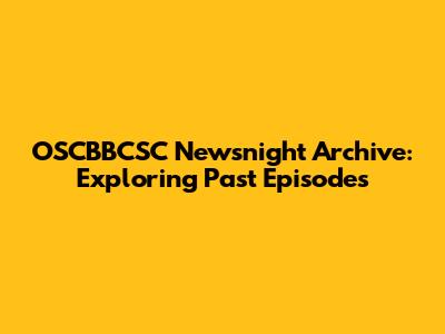 OSCBBCSC Newsnight Archive: Exploring Past Episodes