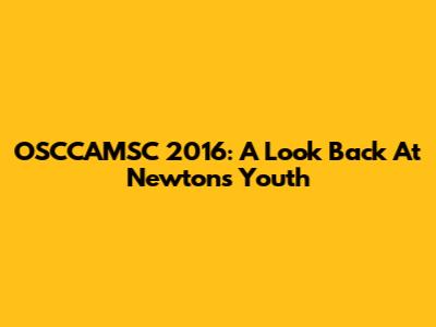 OSCCAMSC 2016: A Look Back At Newton's Youth