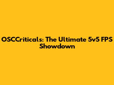 OSCCriticals: The Ultimate 5v5 FPS Showdown
