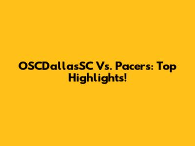 OSCDallasSC Vs. Pacers: Top Highlights!