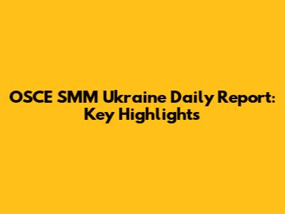 OSCE SMM Ukraine Daily Report: Key Highlights