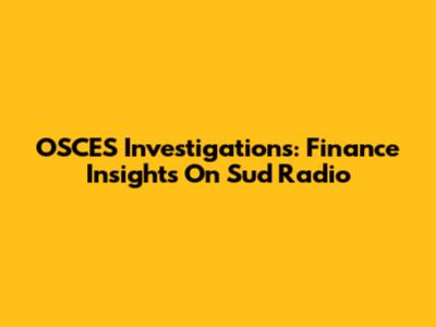OSCES Investigations: Finance Insights On Sud Radio