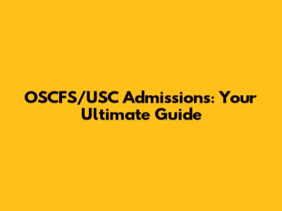 OSCFS/USC Admissions: Your Ultimate Guide