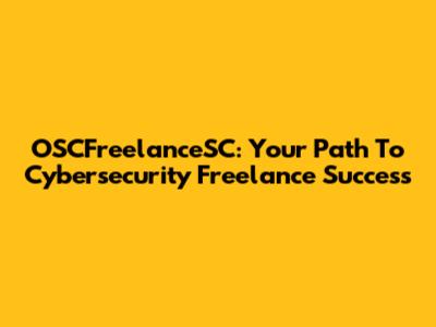 OSCFreelanceSC: Your Path To Cybersecurity Freelance Success