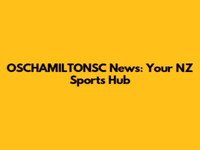 OSCHAMILTONSC News: Your NZ Sports Hub