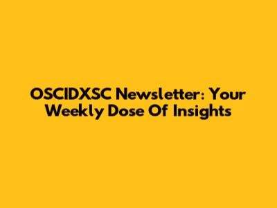 OSCIDXSC Newsletter: Your Weekly Dose Of Insights