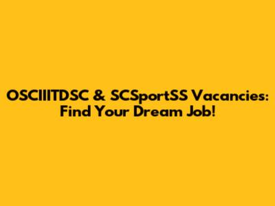 OSCIIITDSC & SCSportSS Vacancies: Find Your Dream Job!