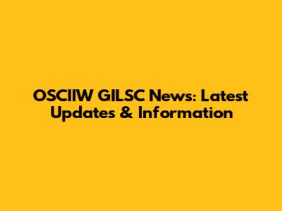 OSCIIW GILSC News: Latest Updates & Information