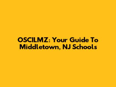OSCILMZ: Your Guide To Middletown, NJ Schools