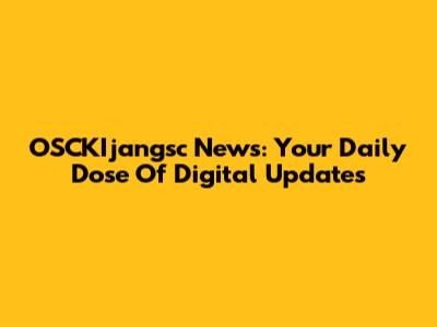 OSCKIjangsc News: Your Daily Dose Of Digital Updates