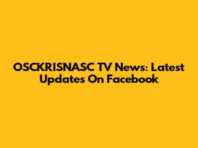 OSCKRISNASC TV News: Latest Updates On Facebook