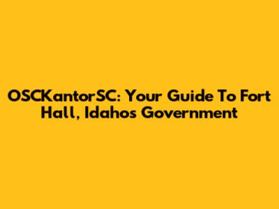 OSCKantorSC: Your Guide To Fort Hall, Idaho's Government