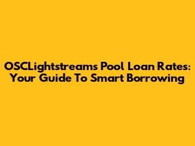 OSCLightstream's Pool Loan Rates: Your Guide To Smart Borrowing