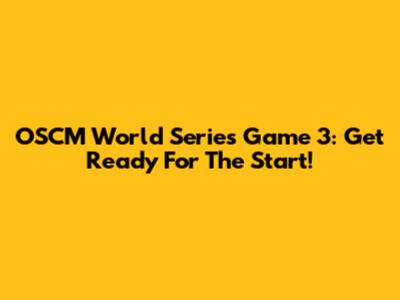 OSCM World Series Game 3: Get Ready For The Start!