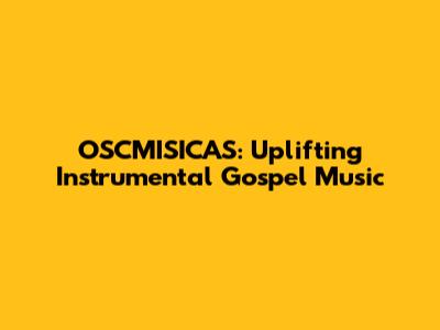 OSCMISICAS: Uplifting Instrumental Gospel Music