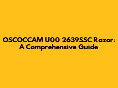 OSCOCCAM U00 2639SSC Razor: A Comprehensive Guide