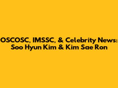 OSCOSC, IMSSC, & Celebrity News: Soo Hyun Kim & Kim Sae Ron
