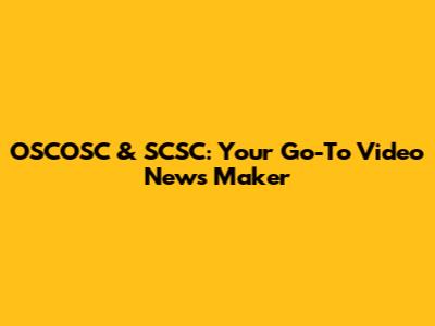 OSCOSC & SCSC: Your Go-To Video News Maker
