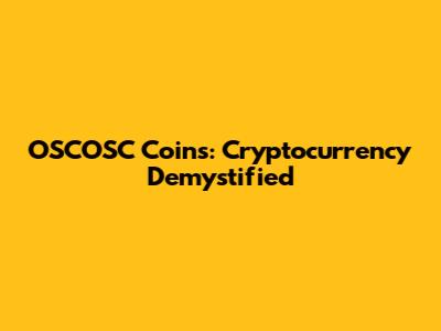 OSCOSC Coins: Cryptocurrency Demystified