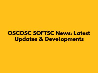 OSCOSC SOFTSC News: Latest Updates & Developments