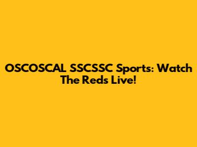 OSCOSCAL SSCSSC Sports: Watch The Reds Live!