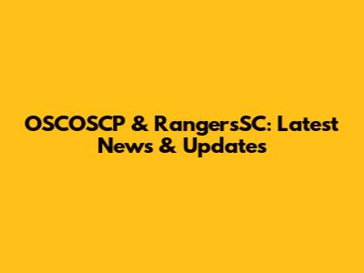 OSCOSCP & RangersSC: Latest News & Updates