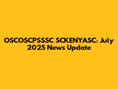 OSCOSCPSSSC SCKENYASC: July 2025 News Update