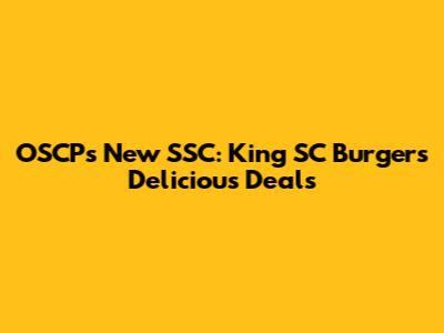 OSCP's New SSC: King SC Burger's Delicious Deals