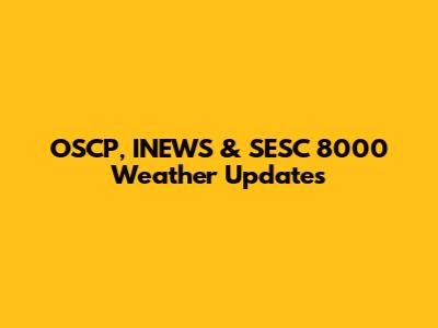 OSCP, INEWS & SESC 8000 Weather Updates