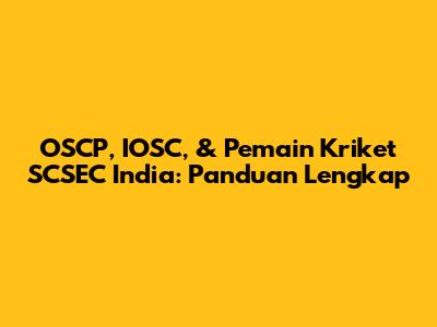 OSCP, IOSC, & Pemain Kriket SCSEC India: Panduan Lengkap