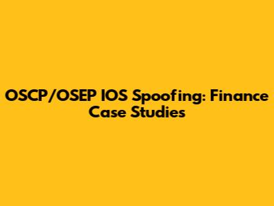 OSCP/OSEP IOS Spoofing: Finance Case Studies