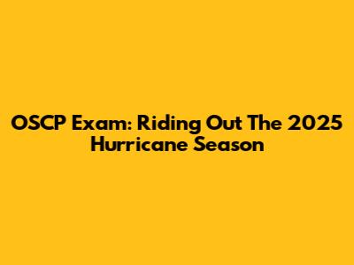 OSCP Exam: Riding Out The 2025 Hurricane Season