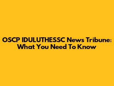 OSCP IDULUTHESSC News Tribune: What You Need To Know