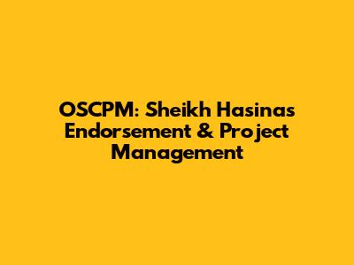 OSCPM: Sheikh Hasina's Endorsement & Project Management