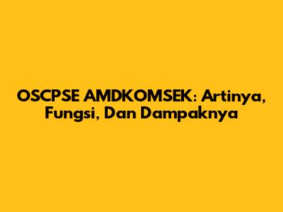 OSCPSE AMDKOMSEK: Artinya, Fungsi, Dan Dampaknya