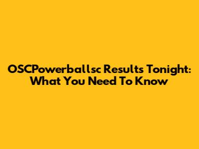 OSCPowerballsc Results Tonight: What You Need To Know