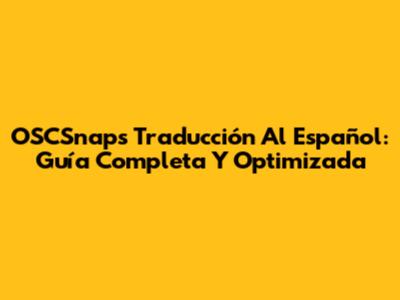OSCSnaps Traducción Al Español: Guía Completa Y Optimizada