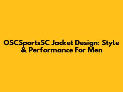 OSCSportsSC Jacket Design: Style & Performance For Men