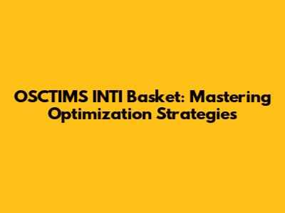 OSCTIMS INTI Basket: Mastering Optimization Strategies