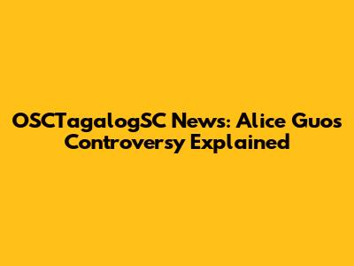 OSCTagalogSC News: Alice Guo's Controversy Explained