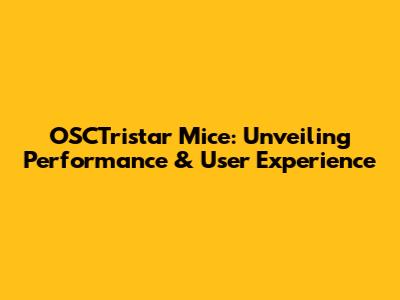 OSCTristar Mice: Unveiling Performance & User Experience