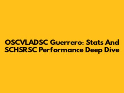 OSCVLADSC Guerrero: Stats And SCHSRSC Performance Deep Dive