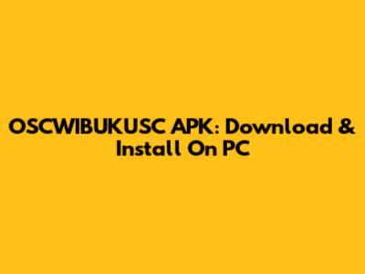 OSCWIBUKUSC APK: Download & Install On PC