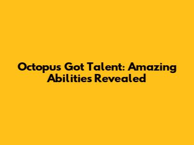 Octopus Got Talent: Amazing Abilities Revealed