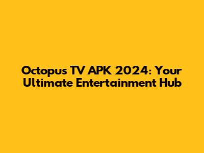 Octopus TV APK 2024: Your Ultimate Entertainment Hub