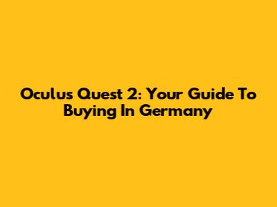 Oculus Quest 2: Your Guide To Buying In Germany