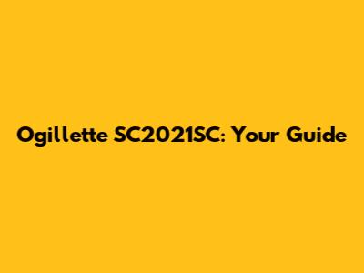 Ogillette SC2021SC: Your Guide