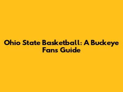 Ohio State Basketball: A Buckeye Fan's Guide