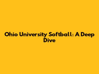 Ohio University Softball: A Deep Dive
